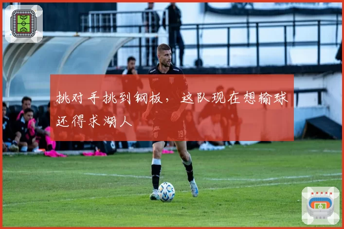 挑对手挑到钢板,这队现在想输球还得求湖人