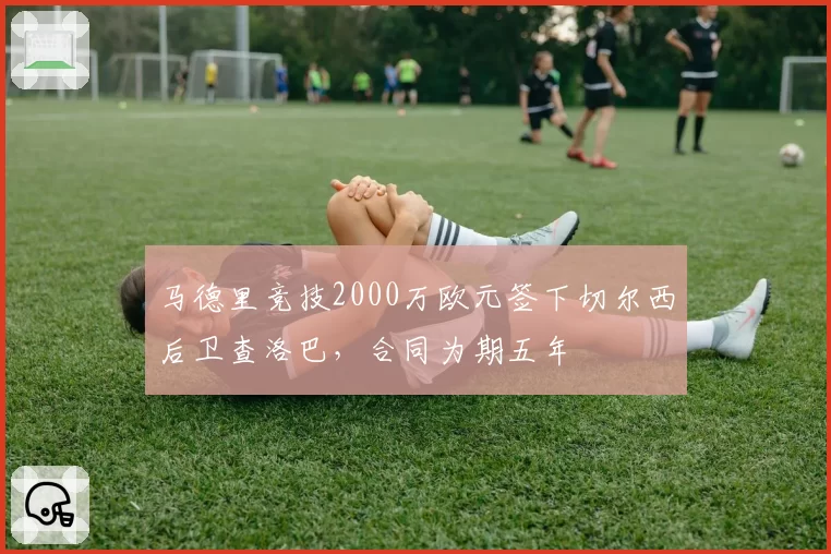 马德里竞技2000万欧元签下切尔西后卫查洛巴，合同为期五年