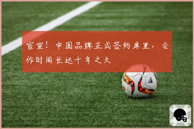 官宣！中国品牌正式签约库里，合作时间长达十年之久