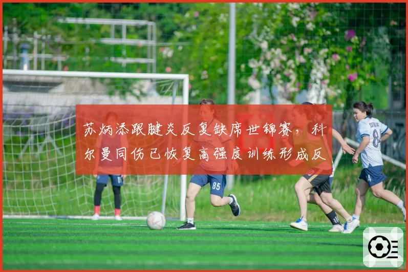 苏炳添跟腱炎反复缺席世锦赛,科尔曼同伤已恢复高强度训练形成反差