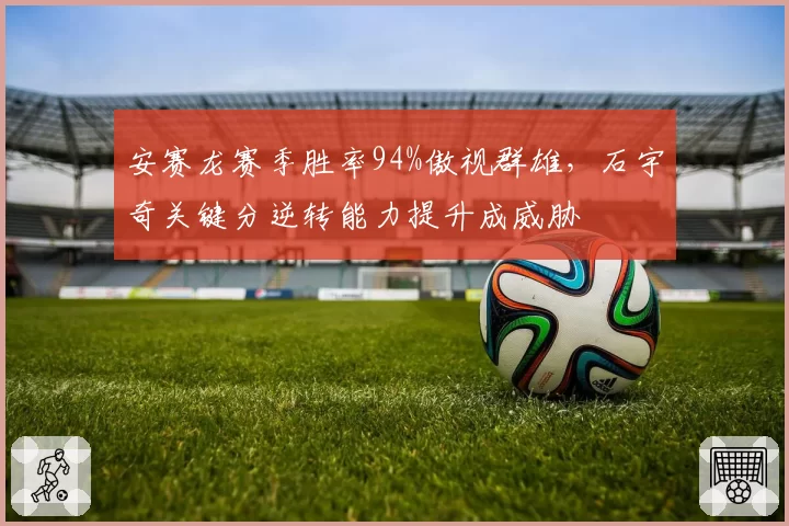 安赛龙赛季胜率94%傲视群雄,石宇奇关键分逆转能力提升成威胁