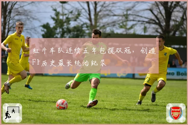 红牛车队连续五年包揽双冠，创造F1历史最长统治纪录